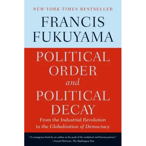 Political Order and Political Decay: From the Industrial Revolution to the Globalization of Democracy - Paperback