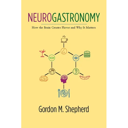 Neurogastronomy: How the Brain Creates Flavor and Why It Matters - Paperback