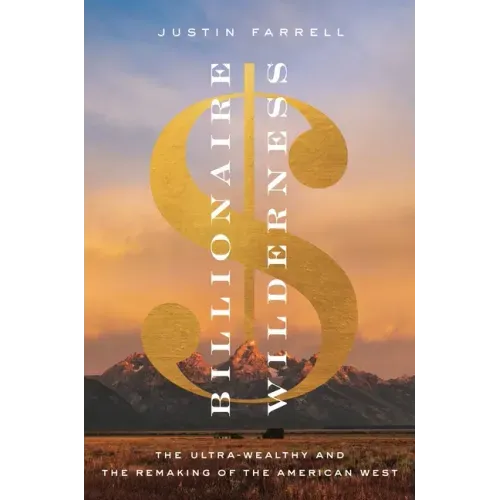 Billionaire Wilderness: The Ultra-Wealthy and the Remaking of the American West - Paperback
