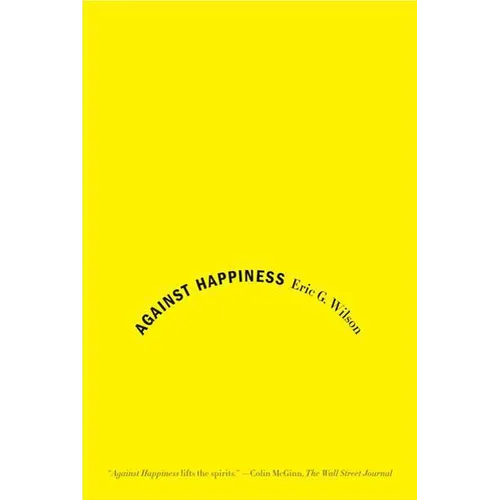 Against Happiness: In Praise of Melancholy - Paperback