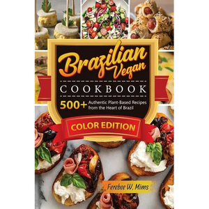 Brazilian Vegan cookbook: 500+Authentic Plant-Based Recipes from the Heart of Brazil - Paperback