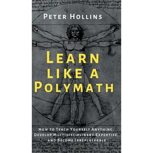 Learn Like a Polymath: How to Teach Yourself Anything, Develop Multidisciplinary Expertise, and Become Irreplaceable - Hardcover