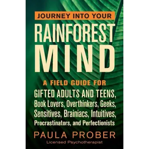 Journey Into Your Rainforest Mind: A Field Guide for Gifted Adults and Teens, Book Lovers, Overthinkers, Geeks, Sensitives, Brainiacs, Intuitives, Pro - Paperback