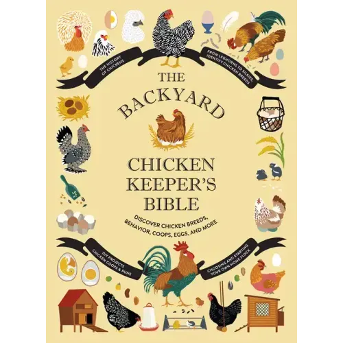 The Backyard Chicken Keeper's Bible: Discover Chicken Breeds, Behavior, Coops, Eggs, and More - Hardcover
