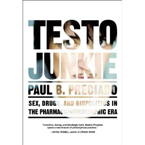Testo Junkie: Sex, Drugs, and Biopolitics in the Pharmacopornographic Era - Paperback