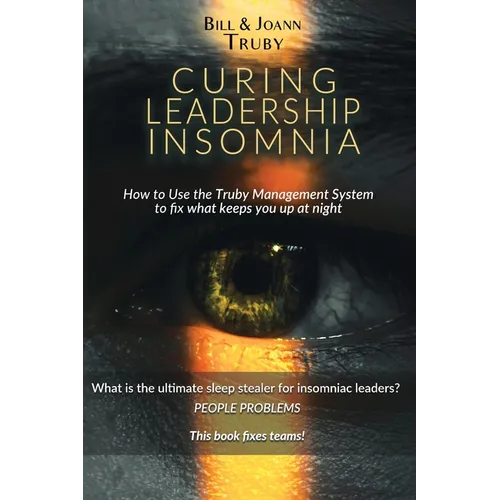 Curing Leadership Insomnia: How to Use the Truby Management System to Fix What Keeps You Up at Night - Paperback