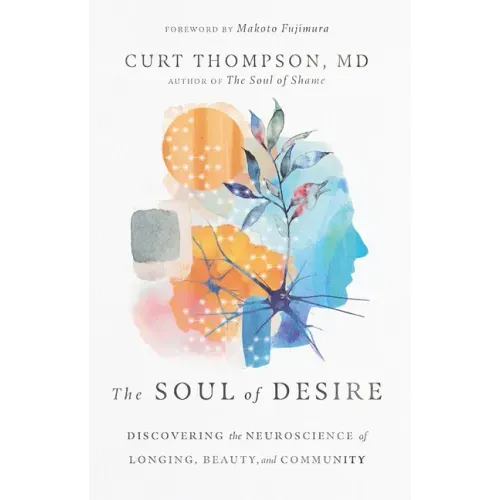 The Soul of Desire: Discovering the Neuroscience of Longing, Beauty, and Community - Hardcover
