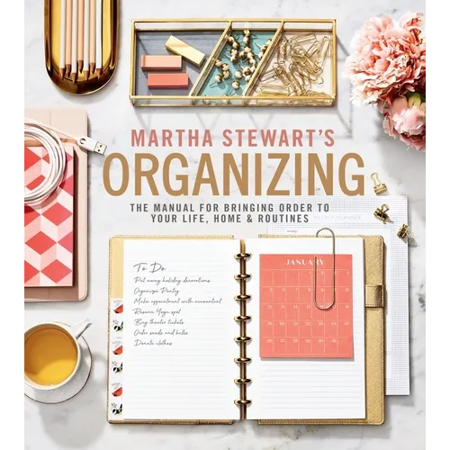 Martha Stewart's Organizing: The Manual for Bringing Order to Your Life, Home & Routines - Hardcover