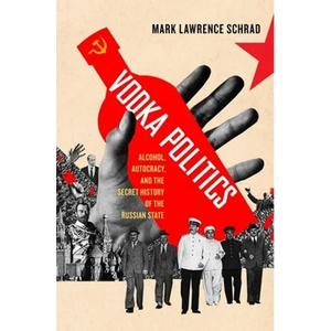 Vodka Politics: Alcohol, Autocracy, and the Secret History of the Russian State - Paperback