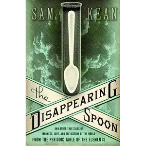 The Disappearing Spoon and Other True Tales of Madness, Love, and the History of the World from the Periodic Table of the Elements - Hardcover