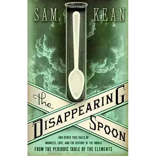 The Disappearing Spoon and Other True Tales of Madness, Love, and the History of the World from the Periodic Table of the Elements - Hardcover