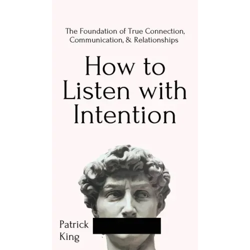 How to Listen with Intention: The Foundation of True Connection, Communication, and Relationships: The Foundation of True Connection, Communication, a - Hardcover