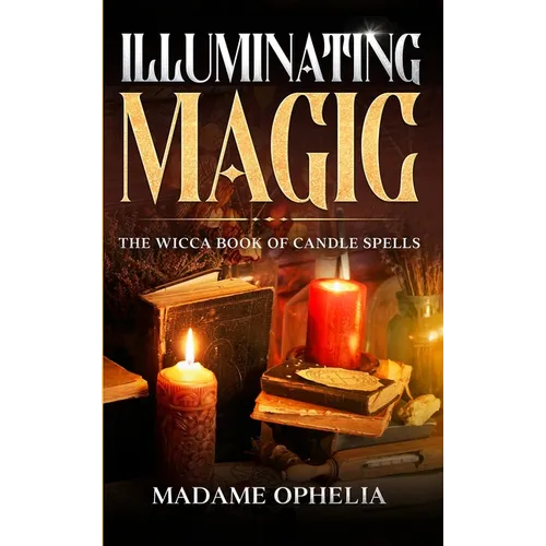 Illuminating Magic: The Wicca Book of Candle Spells - Paperback