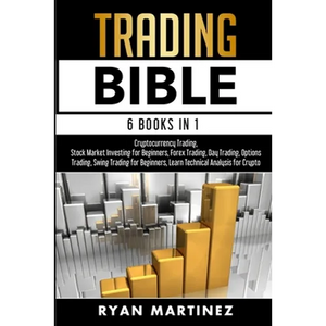 Trading Bible: Cryptocurrency Trading, Stock Market Investing for Beginners, Forex Trading, Day Trading, Options Trading, Swing Trading for Beginners, - Paperback