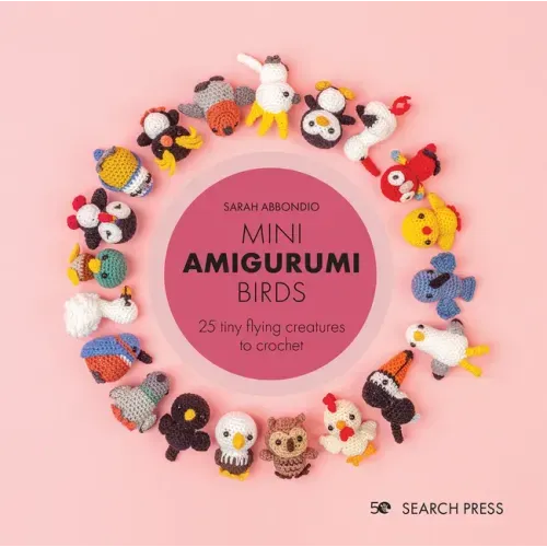 Mini Amigurumi Birds: 25 Tiny Flying Creatures to Crochet - Hardcover