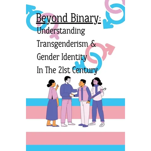 Beyond Binary: Understanding Transgenderism and Gender Identity in the 21st Century - Paperback