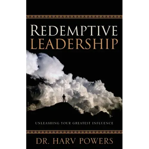 Redemptive Leadership: Unleashing Your Greatest Influence - Paperback