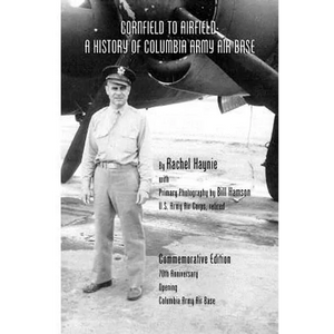 Cornfield to Airfield: A History of Columbia Army Air Base: A History of Columbia Army Air Base - Paperback