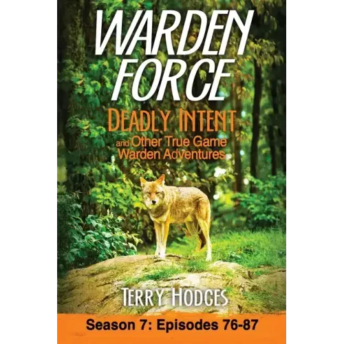 Warden Force: Deadly Intent and Other True Game Warden Adventures: Episodes 76 - 87 - Paperback