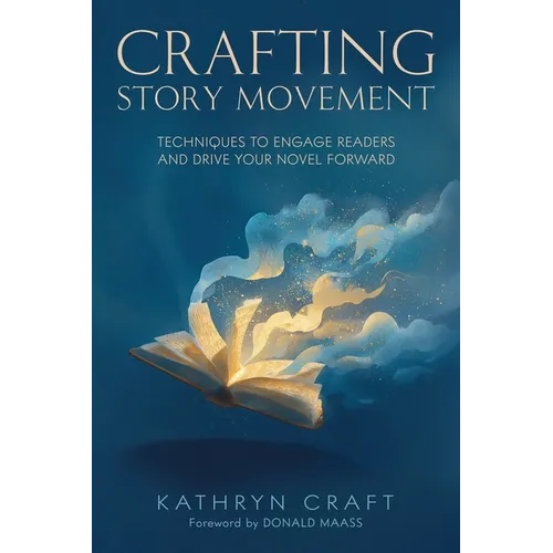 Crafting Story Movement: Techniques to Engage Readers and Drive Your Novel Forward - Paperback