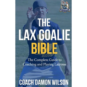 The Lax Goalie Bible: The Complete Guide for Coaching and Playing Lacrosse Goalie - Paperback