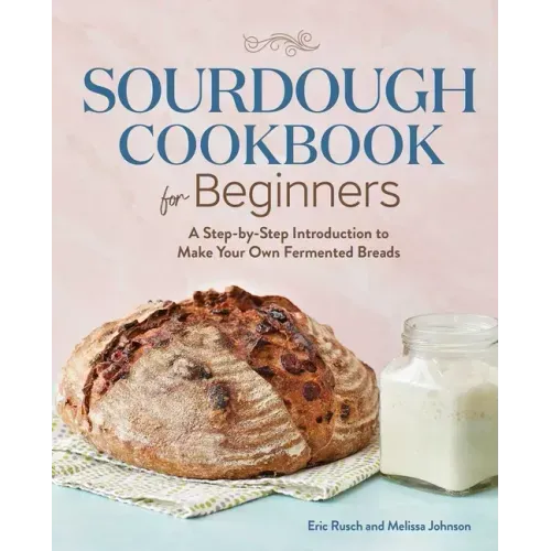 Sourdough Cookbook for Beginners: A Step-By-Step Introduction to Make Your Own Fermented Breads - Paperback