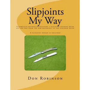 Slipjoints My Way: A complete method of making a slipjoint folder from raw materials all the way to the finished knife. - Paperback