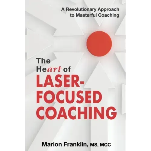 The HeART of Laser-Focused Coaching: A Revolutionary Approach to Masterful Coaching - Paperback