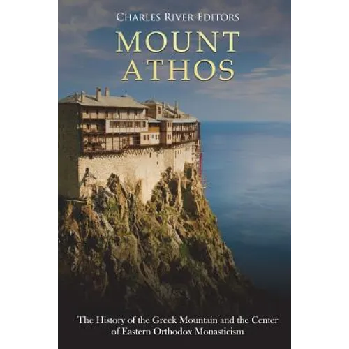 Mount Athos: The History of the Greek Mountain and the Center of Eastern Orthodox Monasticism - Paperback