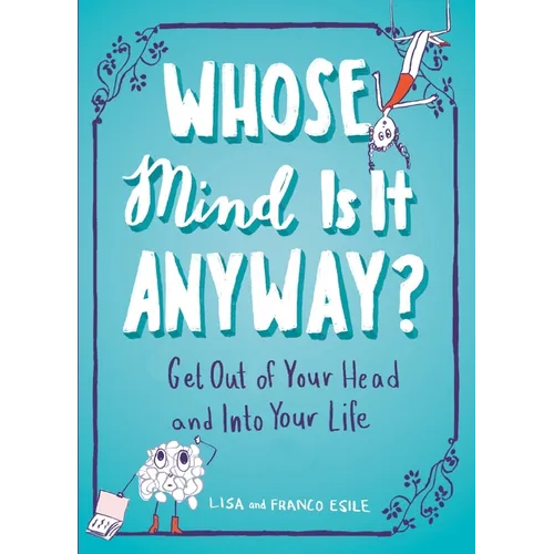 Whose Mind Is It Anyway?: Get Out of Your Head and Into Your Life - Paperback