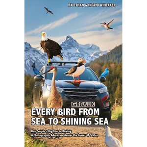 Every Bird from Sea to Shining Sea: One Couple's Big Year in Birding - A Photographic Adventure Across the Lower 48 States - Paperback