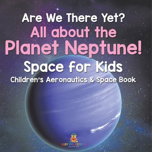 Are We There Yet? All About the Planet Neptune! Space for Kids - Children's Aeronautics & Space Book - Paperback