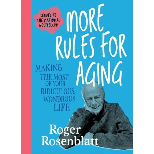 More Rules for Aging: Making the Most of Your Ridiculous, Wondrous Life - Hardcover