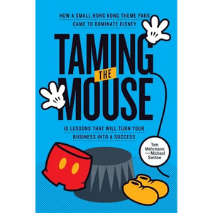 Taming the Mouse: How a Small Hong Kong Theme Park Came to Dominate Disney - Paperback