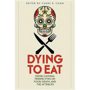 Dying to Eat: Cross-Cultural Perspectives on Food, Death, and the Afterlife - Paperback