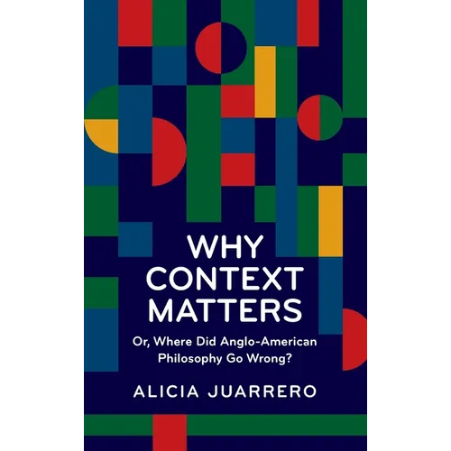 Why Context Matters: Or, Where Did Anglo-American Philosophy Go Wrong? - Paperback