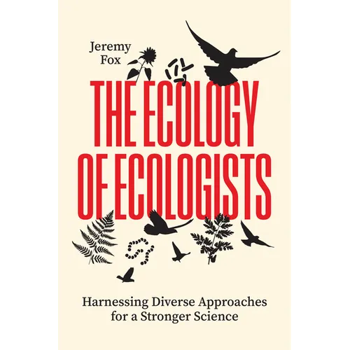 The Ecology of Ecologists: Harnessing Diverse Approaches for a Stronger Science - Paperback