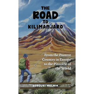 The Road to Kilimanjaro: From the Poorest Country in Europe to the Pinnacle of the World - Hardcover
