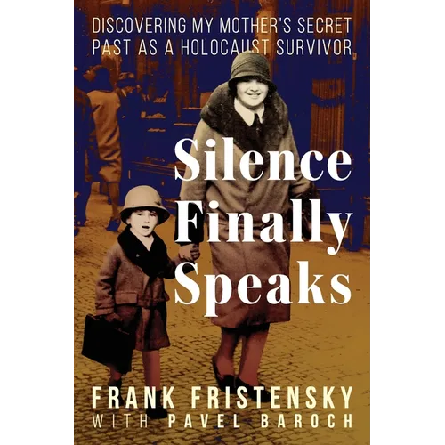 Silence Finally Speaks: Discovering My Mother's Secret Past as a Holocaust Survivor - Paperback