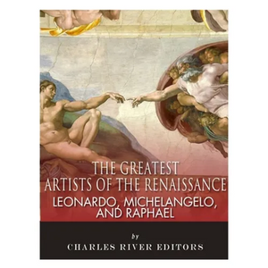 Leonardo, Michelangelo and Raphael: The Greatest Artists of the Renaissance - Paperback