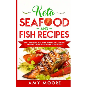 Keto Seafood and Fish Recipes: Discover the Secrets to Incredible Low-Carb Fish and Seafood Recipes for Your Keto Lifestyle - Paperback