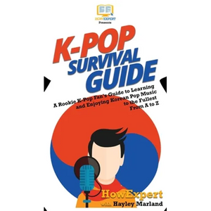 K-Pop Survival Guide: A Rookie K-Pop Fan's Guide to Learning and Enjoying Korean Pop Music to the Fullest From A to Z - Hardcover