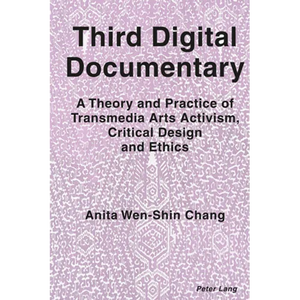 Third Digital Documentary: A Theory and Practice of Transmedia Arts Activism, Critical Design and Ethics - Hardcover
