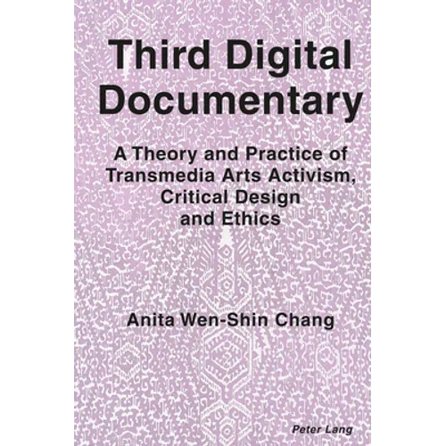 Third Digital Documentary: A Theory and Practice of Transmedia Arts Activism, Critical Design and Ethics - Hardcover