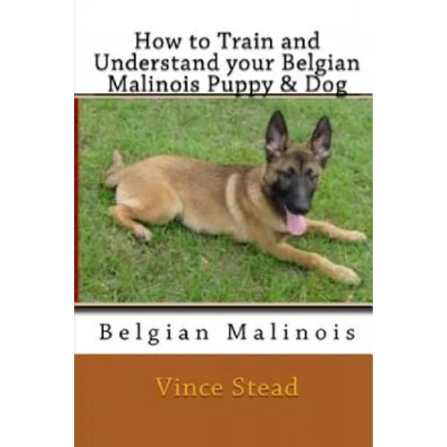 How to Train and Understand Your Belgian Malinois Puppy & Dog - Paperback