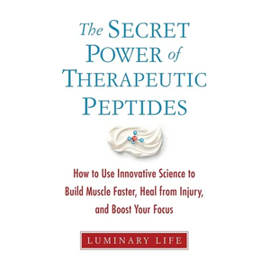 The Secret Power of Therapeutic Peptides: How to Use Innovative Science to Build Muscle Faster, Heal from Injury, and Boost Your Focus - Paperback
