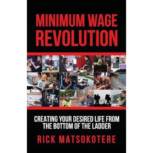 Minimum Wage Revolution: Creating Your Desired Life From The Bottom Of The Ladder - Paperback