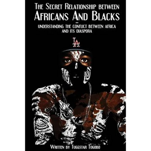 The Secret Relationship between Africans and Blacks: A look into the fractured relationship between continental Africans & African-Caribbeans, African - Paperback