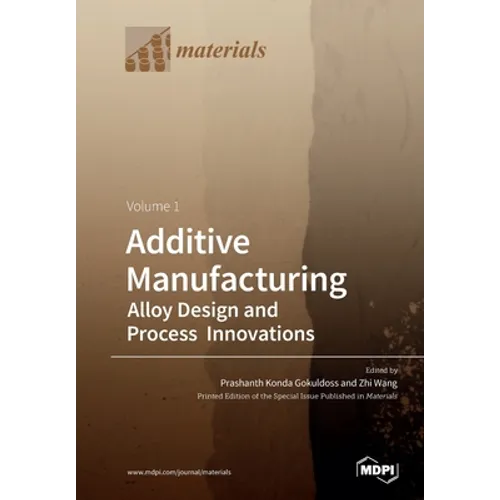 Additive Manufacturing: Alloy Design and Process Innovations Volume 1 - Paperback