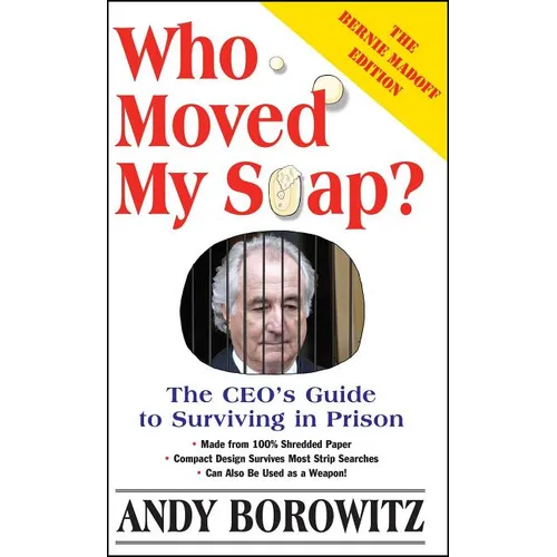 Who Moved My Soap?: The CEO's Guide to Surviving Prison: The Bernie Madoff Edition